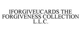 IFORGIVEUCARDS THE FORGIVENESS COLLECTION L.L.C. trademark