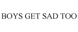 BOYS GET SAD TOO trademark