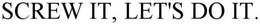 SCREW IT, LET'S DO IT: trademark