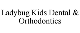 LADYBUG KIDS DENTAL & ORTHODONTICS trademark