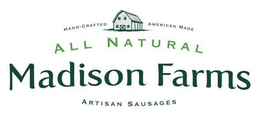 HAND-CRAFTED AMERICAN MADE ALL NATURAL MADISON FARMS ARTISAN SAUSAGES trademark