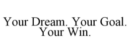 YOUR DREAM. YOUR GOAL. YOUR WIN. trademark