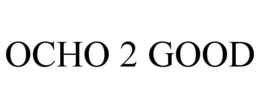 OCHO 2 GOOD trademark