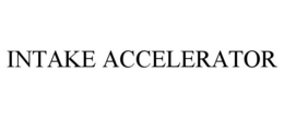 INTAKE ACCELERATOR trademark