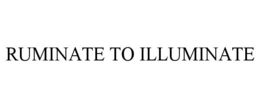 RUMINATE TO ILLUMINATE trademark