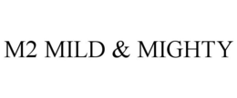 M2 MILD & MIGHTY trademark