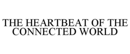 THE HEARTBEAT OF THE CONNECTED WORLD trademark