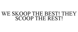 WE SKOOP THE BEST! THEY SCOOP THE REST! trademark