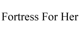 FORTRESS FOR HER trademark