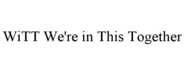 WITT WE'RE IN THIS TOGETHER trademark