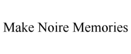 MAKE NOIRE MEMORIES trademark