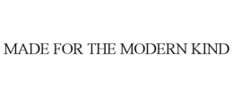 MADE FOR THE MODERN KIND trademark