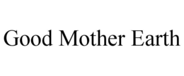 GOOD MOTHER EARTH trademark