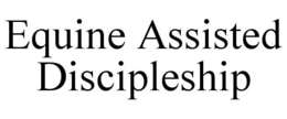 EQUINE ASSISTED DISCIPLESHIP trademark