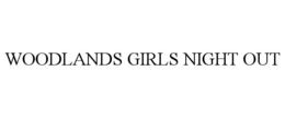WOODLANDS GIRLS NIGHT OUT trademark
