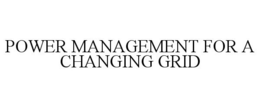 POWER MANAGEMENT FOR A CHANGING GRID trademark
