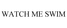 WATCH ME SWIM trademark