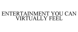 ENTERTAINMENT YOU CAN VIRTUALLY FEEL trademark