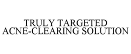 TRULY TARGETED ACNE-CLEARING SOLUTION trademark