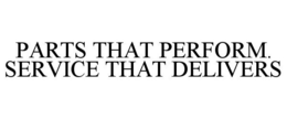 PARTS THAT PERFORM. SERVICE THAT DELIVERS trademark
