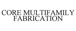 CORE MULTIFAMILY FABRICATION trademark