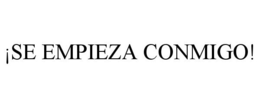 ¡SE EMPIEZA CONMIGO! trademark