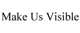 MAKE US VISIBLE trademark
