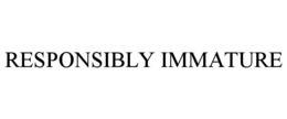 RESPONSIBLY IMMATURE trademark