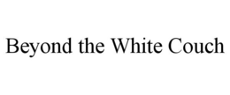 BEYOND THE WHITE COUCH trademark