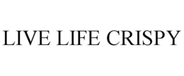 LIVE LIFE CRISPY trademark