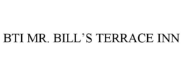 BTI MR. BILL'S TERRACE INN trademark