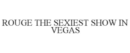 ROUGE THE SEXIEST SHOW IN VEGAS trademark
