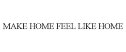 MAKE HOME FEEL LIKE HOME trademark