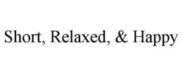 SHORT, RELAXED, & HAPPY trademark
