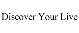 DISCOVER YOUR LIVE trademark