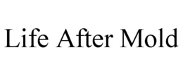 LIFE AFTER MOLD trademark