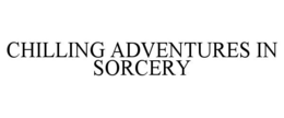 CHILLING ADVENTURES IN SORCERY trademark
