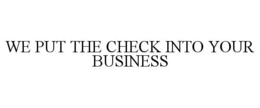 WE PUT THE CHECK INTO YOUR BUSINESS trademark