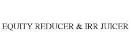 EQUITY REDUCER & IRR JUICER trademark