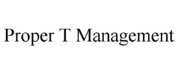 PROPER T MANAGEMENT trademark
