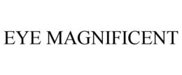 EYE MAGNIFICENT trademark