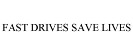 FAST DRIVES SAVE LIVES trademark