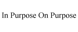 IN PURPOSE ON PURPOSE trademark