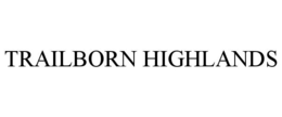 TRAILBORN HIGHLANDS trademark