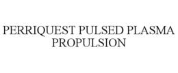 PERRIQUEST PULSED PLASMA PROPULSION trademark