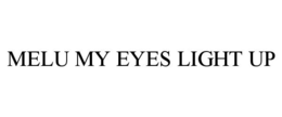 MELU MY EYES LIGHT UP trademark