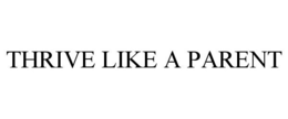 THRIVE LIKE A PARENT trademark