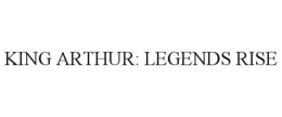 KING ARTHUR: LEGENDS RISE trademark