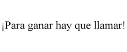 ¡PARA GANAR HAY QUE LLAMAR! trademark