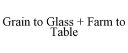GRAIN TO GLASS + FARM TO TABLE trademark